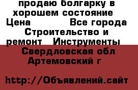 продаю болгарку в хорошем состояние › Цена ­ 1 500 - Все города Строительство и ремонт » Инструменты   . Свердловская обл.,Артемовский г.